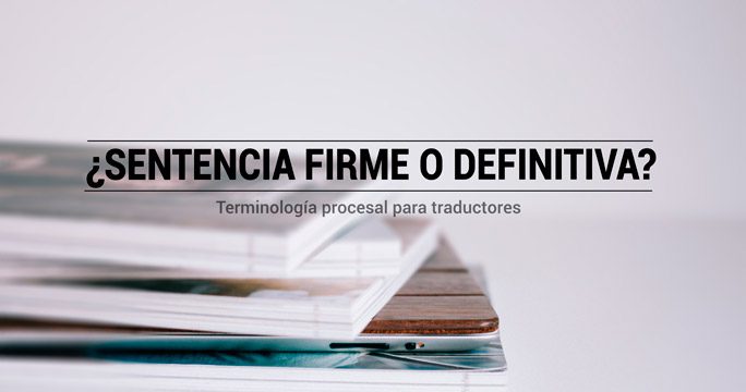 Terminología procesal para traductores: sentencia firme o definitiva | Traducción jurídica y jurada de inglés a español
